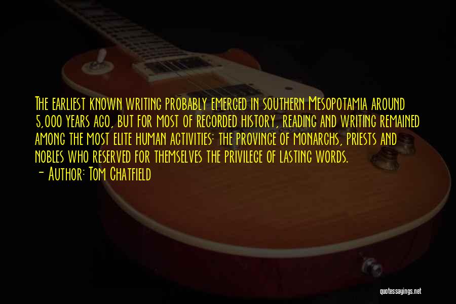 Tom Chatfield Quotes: The Earliest Known Writing Probably Emerged In Southern Mesopotamia Around 5,000 Years Ago, But For Most Of Recorded History, Reading