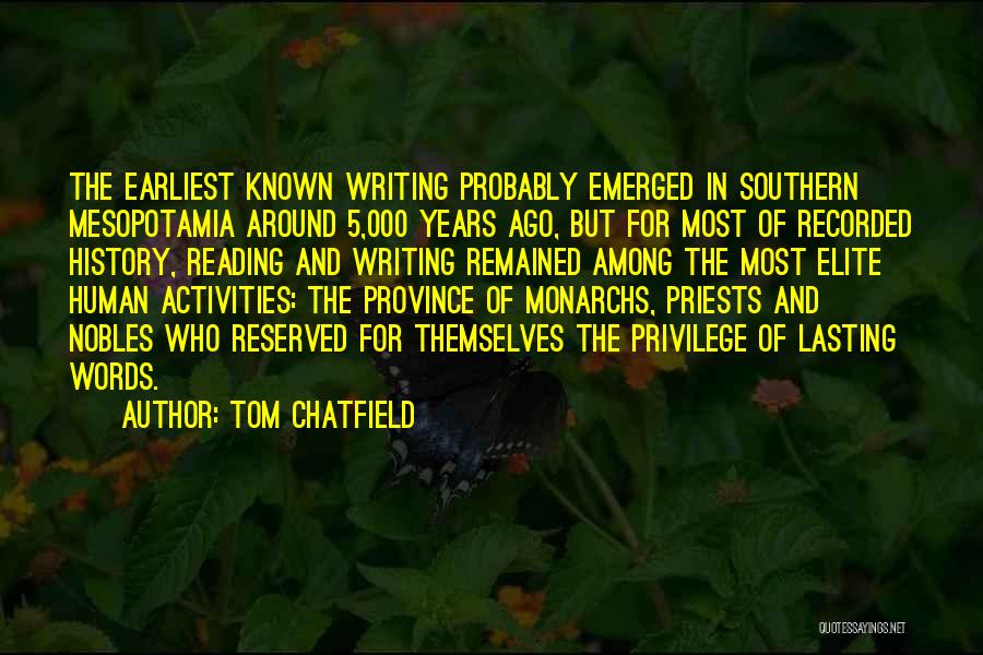 Tom Chatfield Quotes: The Earliest Known Writing Probably Emerged In Southern Mesopotamia Around 5,000 Years Ago, But For Most Of Recorded History, Reading