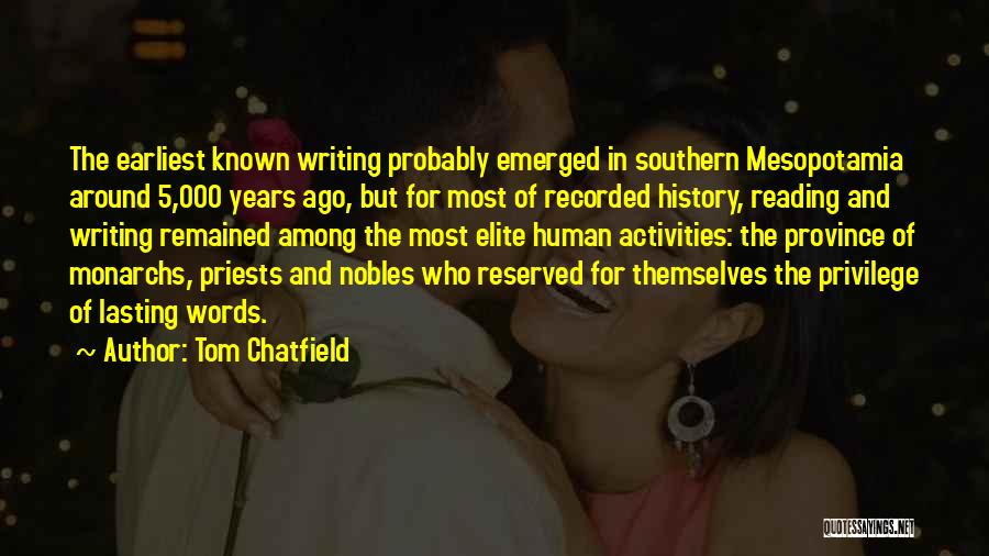 Tom Chatfield Quotes: The Earliest Known Writing Probably Emerged In Southern Mesopotamia Around 5,000 Years Ago, But For Most Of Recorded History, Reading