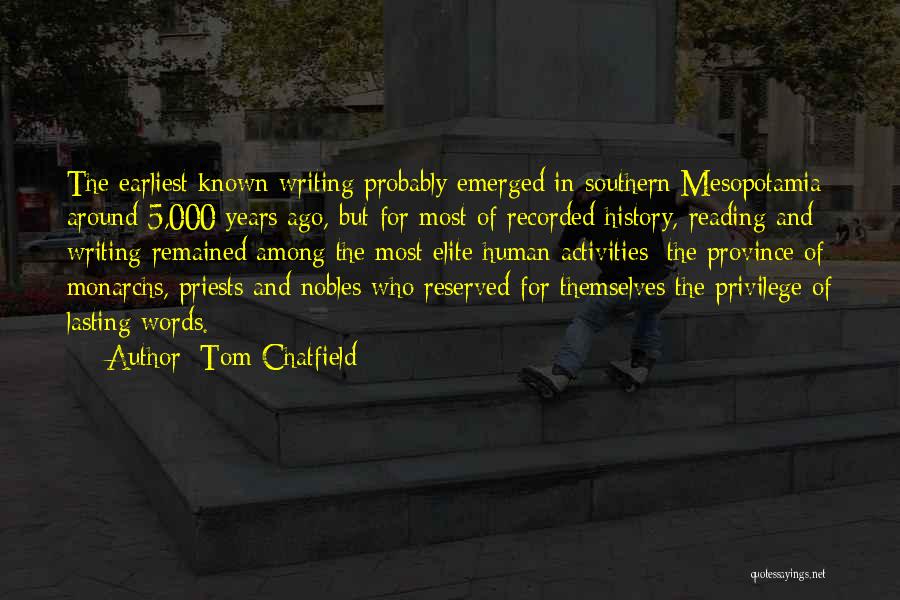 Tom Chatfield Quotes: The Earliest Known Writing Probably Emerged In Southern Mesopotamia Around 5,000 Years Ago, But For Most Of Recorded History, Reading