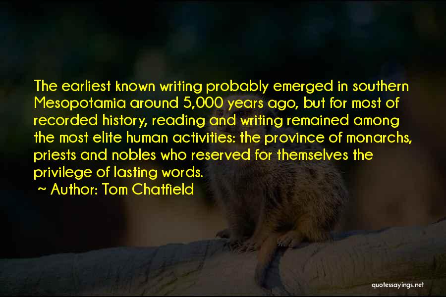 Tom Chatfield Quotes: The Earliest Known Writing Probably Emerged In Southern Mesopotamia Around 5,000 Years Ago, But For Most Of Recorded History, Reading