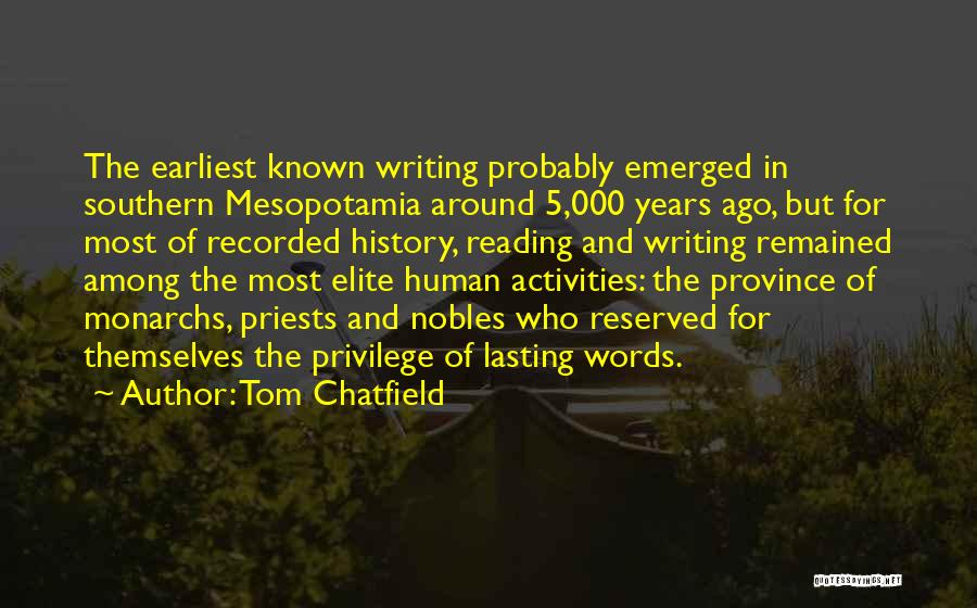 Tom Chatfield Quotes: The Earliest Known Writing Probably Emerged In Southern Mesopotamia Around 5,000 Years Ago, But For Most Of Recorded History, Reading