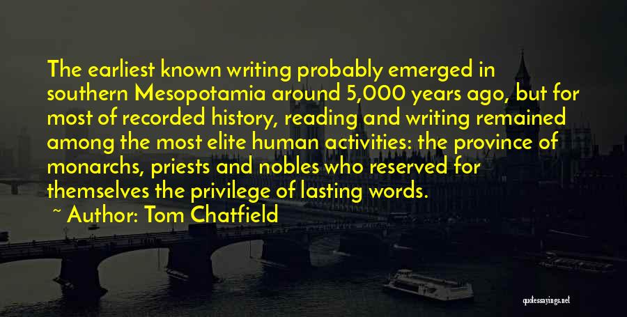 Tom Chatfield Quotes: The Earliest Known Writing Probably Emerged In Southern Mesopotamia Around 5,000 Years Ago, But For Most Of Recorded History, Reading