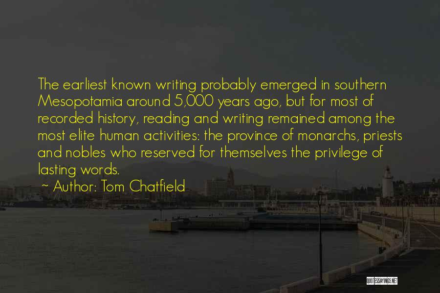 Tom Chatfield Quotes: The Earliest Known Writing Probably Emerged In Southern Mesopotamia Around 5,000 Years Ago, But For Most Of Recorded History, Reading