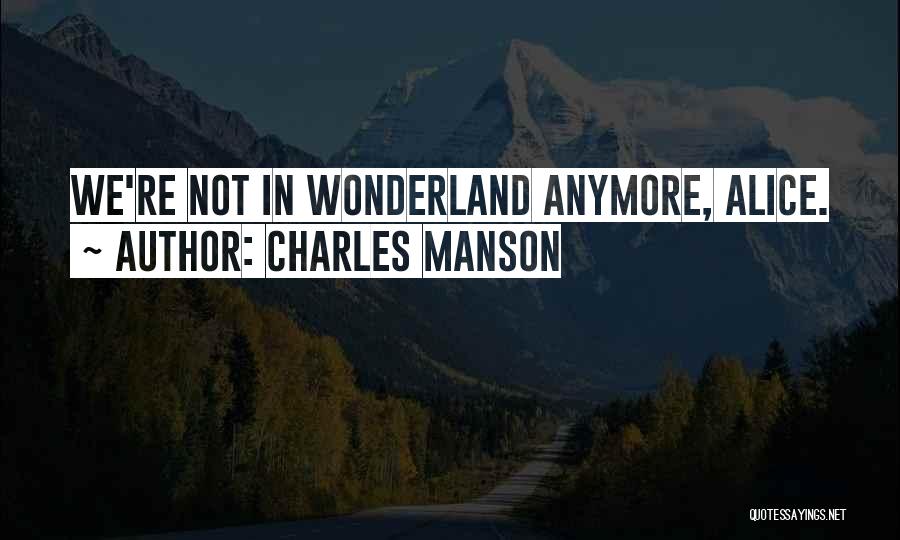 Charles Manson Quotes: We're Not In Wonderland Anymore, Alice.