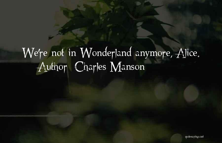 Charles Manson Quotes: We're Not In Wonderland Anymore, Alice.