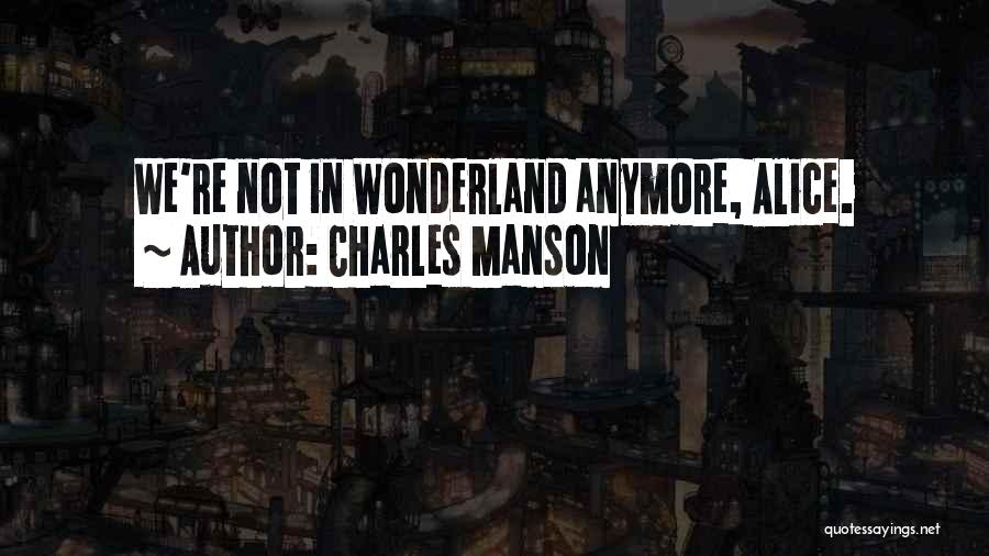 Charles Manson Quotes: We're Not In Wonderland Anymore, Alice.