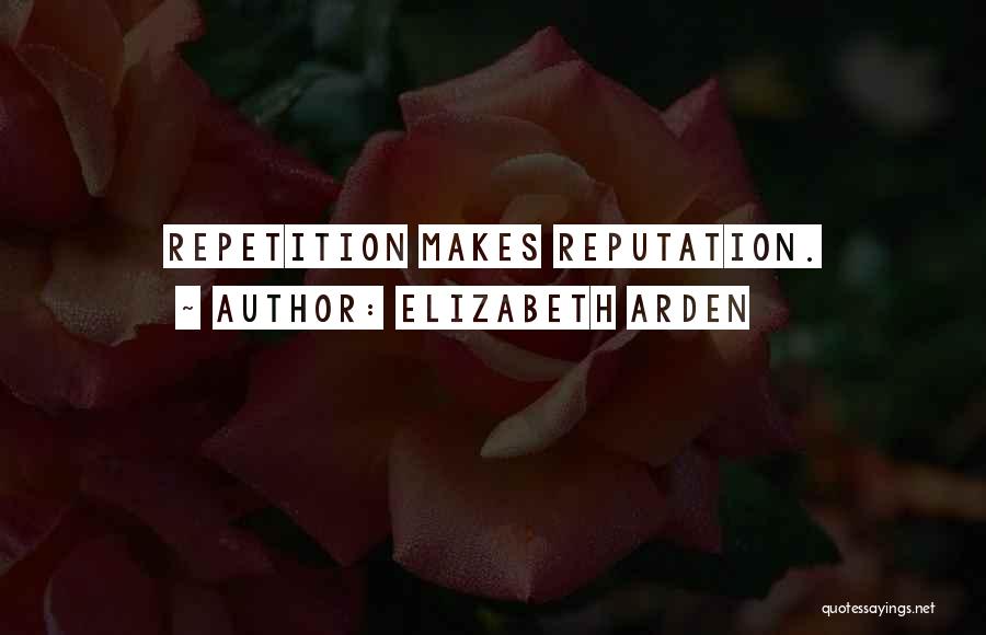 Elizabeth Arden Quotes: Repetition Makes Reputation.