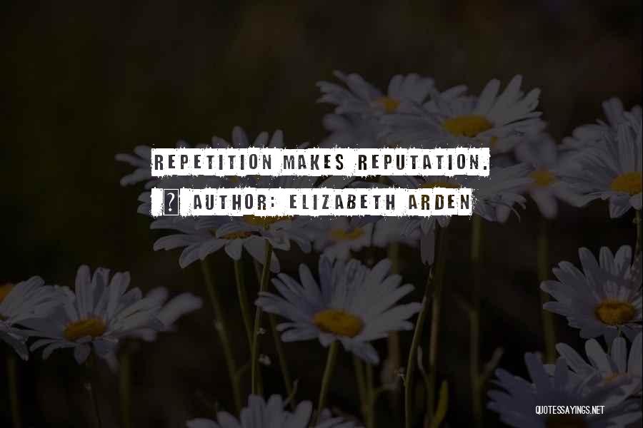 Elizabeth Arden Quotes: Repetition Makes Reputation.