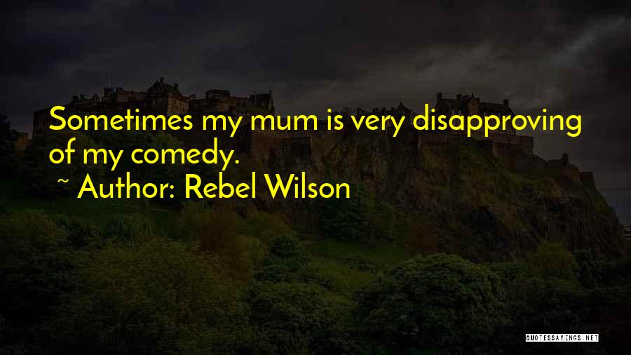 Rebel Wilson Quotes: Sometimes My Mum Is Very Disapproving Of My Comedy.