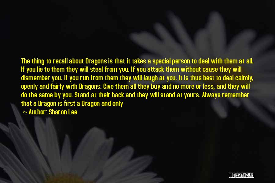 Sharon Lee Quotes: The Thing To Recall About Dragons Is That It Takes A Special Person To Deal With Them At All. If