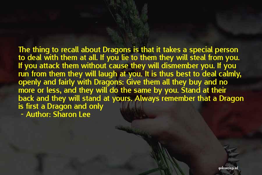 Sharon Lee Quotes: The Thing To Recall About Dragons Is That It Takes A Special Person To Deal With Them At All. If