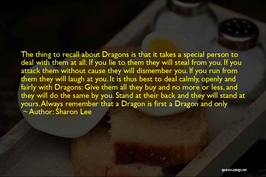 Sharon Lee Quotes: The Thing To Recall About Dragons Is That It Takes A Special Person To Deal With Them At All. If