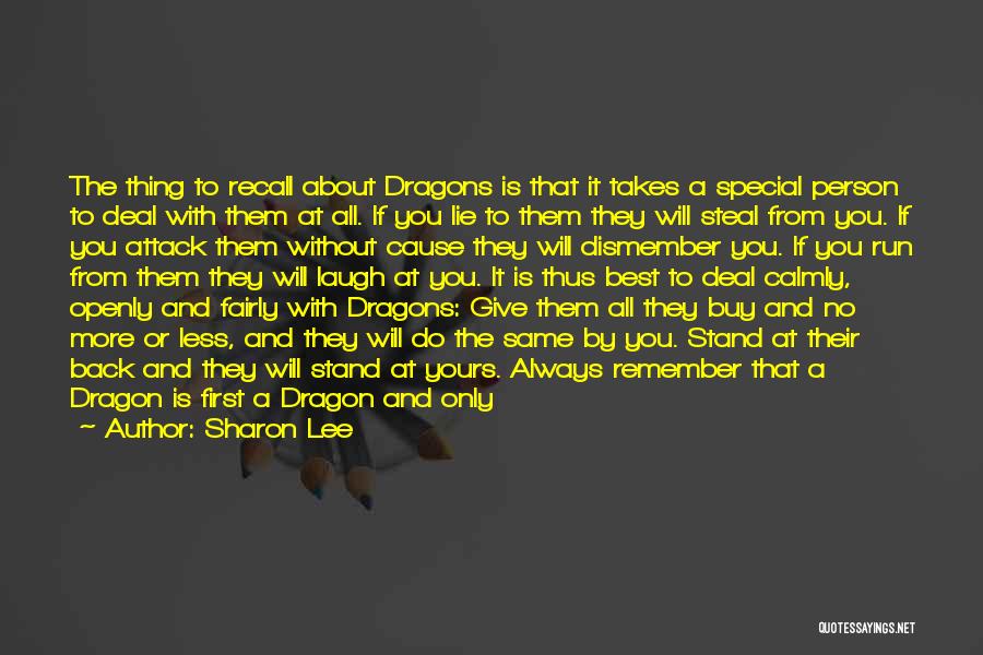 Sharon Lee Quotes: The Thing To Recall About Dragons Is That It Takes A Special Person To Deal With Them At All. If