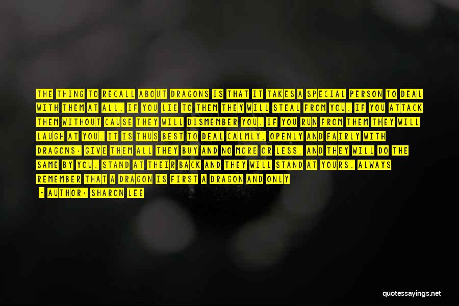 Sharon Lee Quotes: The Thing To Recall About Dragons Is That It Takes A Special Person To Deal With Them At All. If