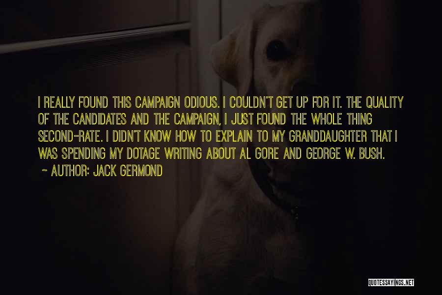 Jack Germond Quotes: I Really Found This Campaign Odious. I Couldn't Get Up For It. The Quality Of The Candidates And The Campaign,