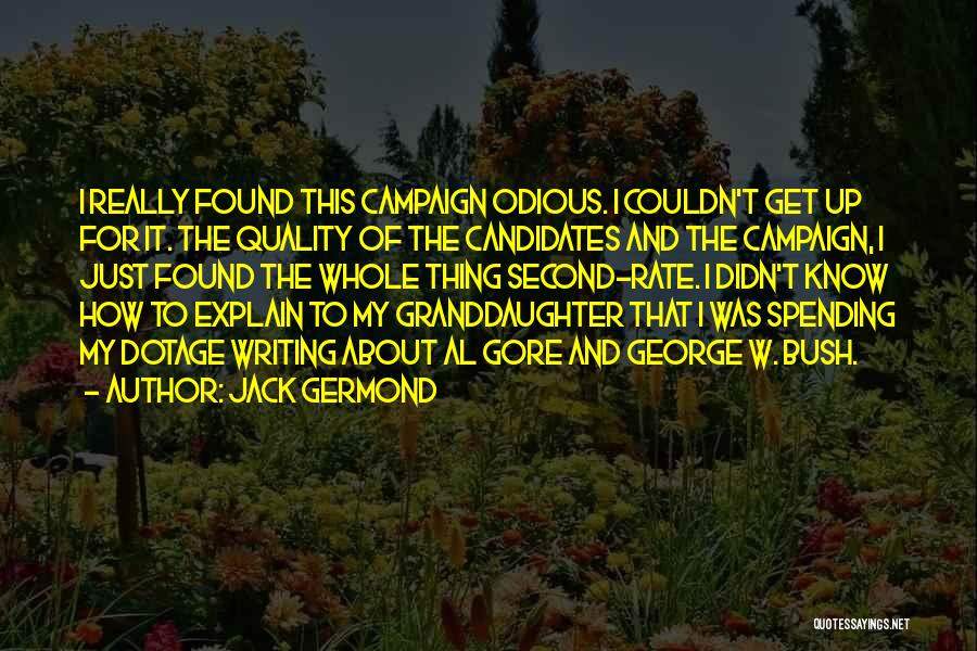 Jack Germond Quotes: I Really Found This Campaign Odious. I Couldn't Get Up For It. The Quality Of The Candidates And The Campaign,