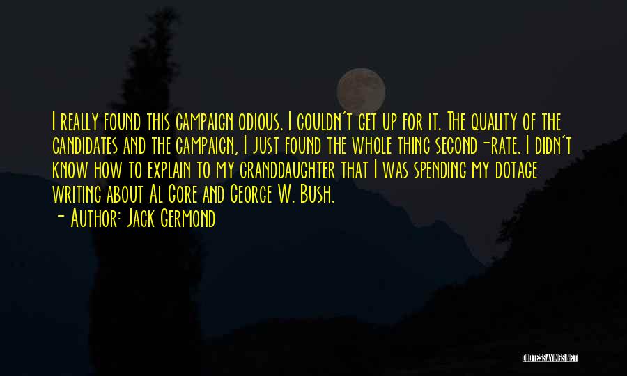 Jack Germond Quotes: I Really Found This Campaign Odious. I Couldn't Get Up For It. The Quality Of The Candidates And The Campaign,