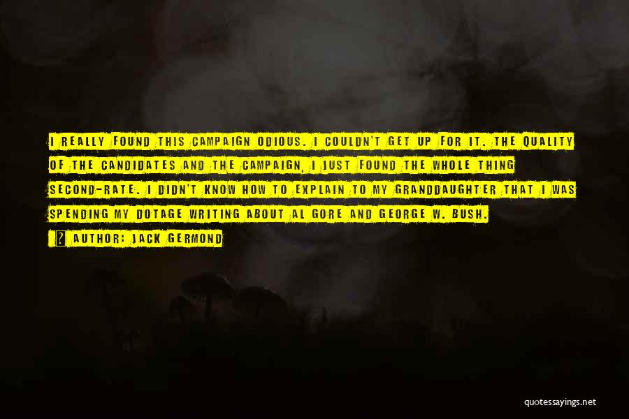 Jack Germond Quotes: I Really Found This Campaign Odious. I Couldn't Get Up For It. The Quality Of The Candidates And The Campaign,