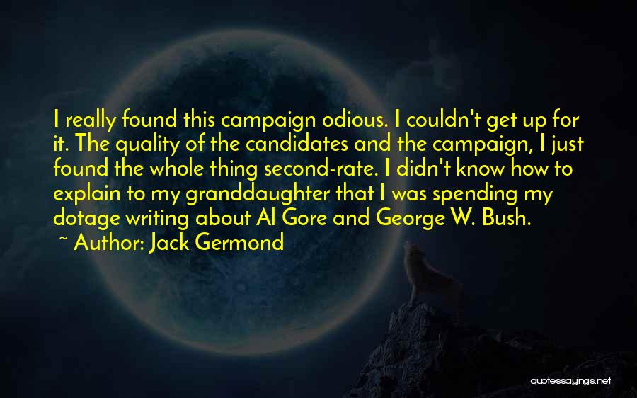 Jack Germond Quotes: I Really Found This Campaign Odious. I Couldn't Get Up For It. The Quality Of The Candidates And The Campaign,