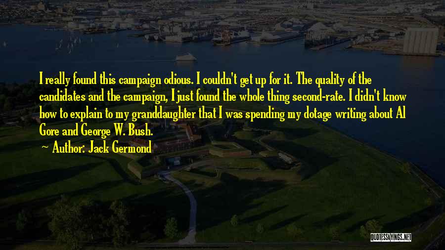 Jack Germond Quotes: I Really Found This Campaign Odious. I Couldn't Get Up For It. The Quality Of The Candidates And The Campaign,