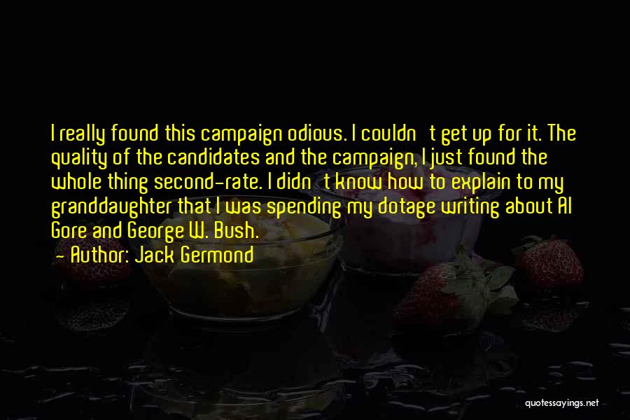 Jack Germond Quotes: I Really Found This Campaign Odious. I Couldn't Get Up For It. The Quality Of The Candidates And The Campaign,