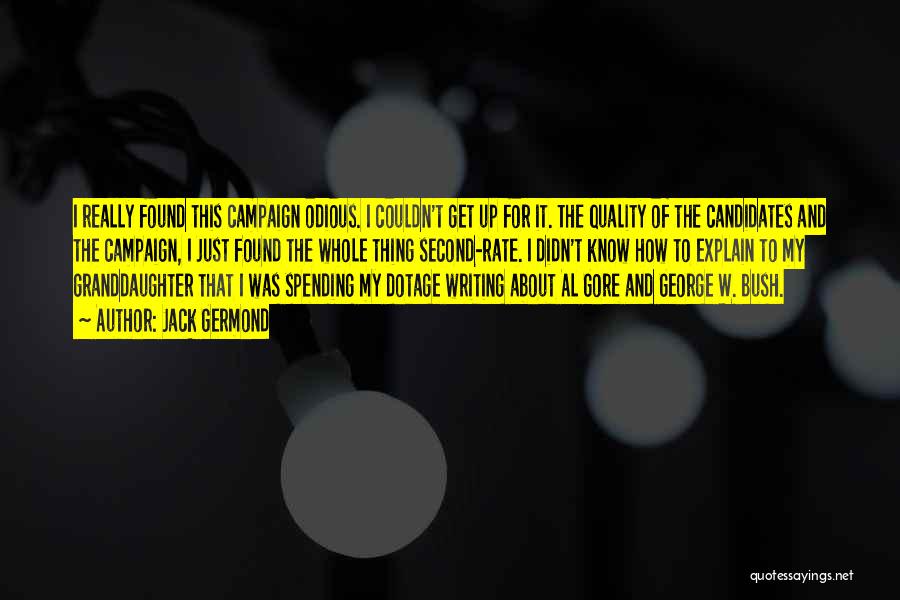 Jack Germond Quotes: I Really Found This Campaign Odious. I Couldn't Get Up For It. The Quality Of The Candidates And The Campaign,