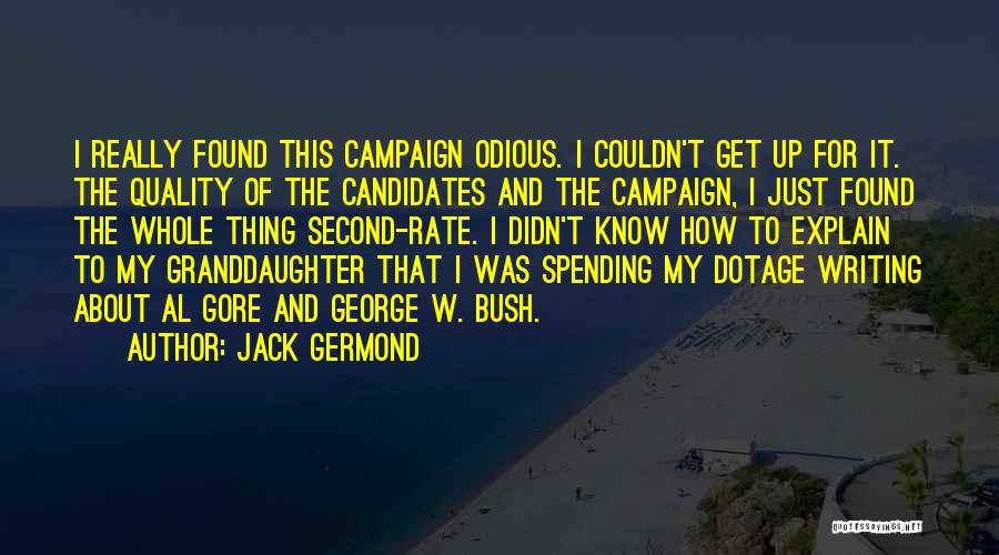 Jack Germond Quotes: I Really Found This Campaign Odious. I Couldn't Get Up For It. The Quality Of The Candidates And The Campaign,