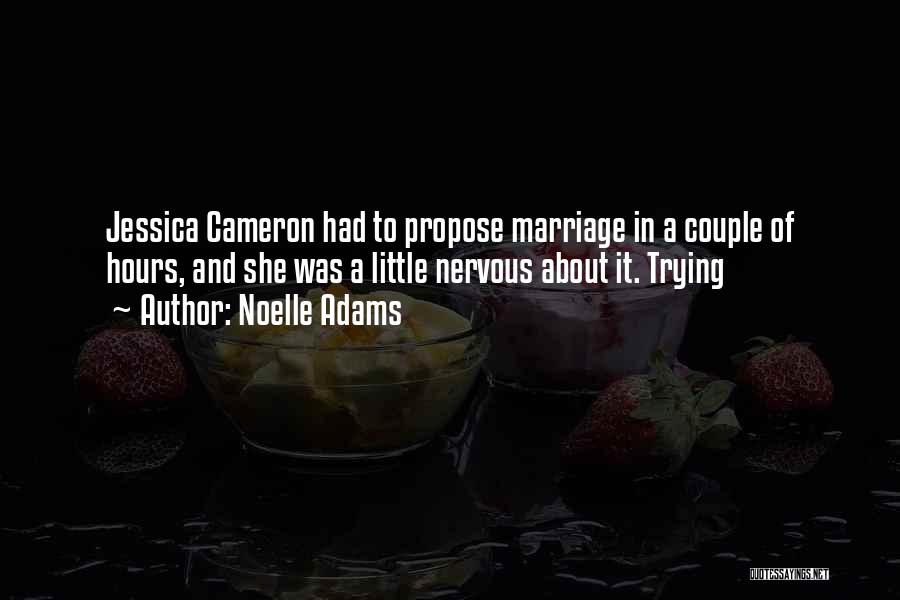 Noelle Adams Quotes: Jessica Cameron Had To Propose Marriage In A Couple Of Hours, And She Was A Little Nervous About It. Trying