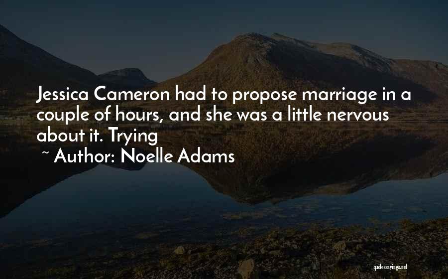 Noelle Adams Quotes: Jessica Cameron Had To Propose Marriage In A Couple Of Hours, And She Was A Little Nervous About It. Trying