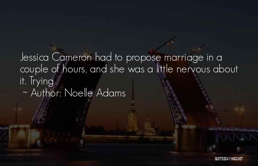 Noelle Adams Quotes: Jessica Cameron Had To Propose Marriage In A Couple Of Hours, And She Was A Little Nervous About It. Trying