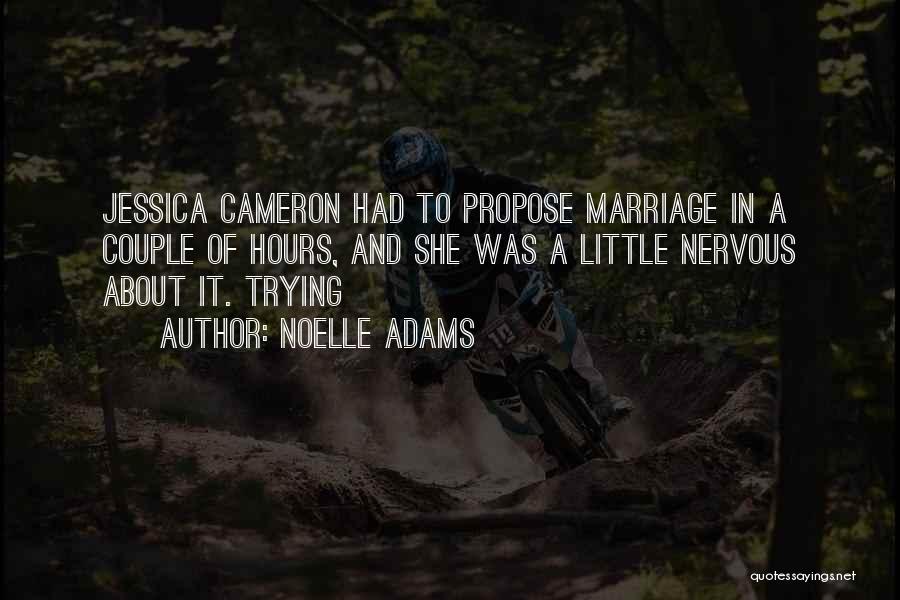 Noelle Adams Quotes: Jessica Cameron Had To Propose Marriage In A Couple Of Hours, And She Was A Little Nervous About It. Trying