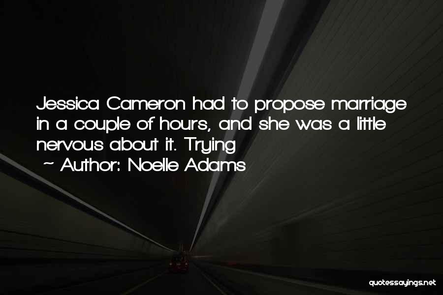 Noelle Adams Quotes: Jessica Cameron Had To Propose Marriage In A Couple Of Hours, And She Was A Little Nervous About It. Trying