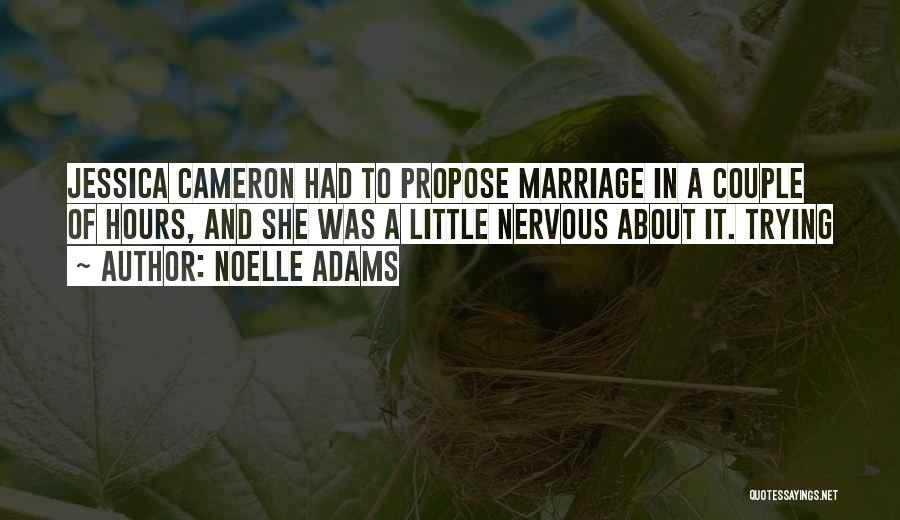 Noelle Adams Quotes: Jessica Cameron Had To Propose Marriage In A Couple Of Hours, And She Was A Little Nervous About It. Trying