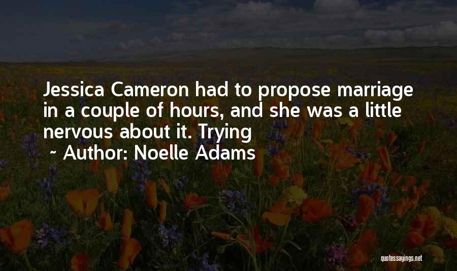 Noelle Adams Quotes: Jessica Cameron Had To Propose Marriage In A Couple Of Hours, And She Was A Little Nervous About It. Trying