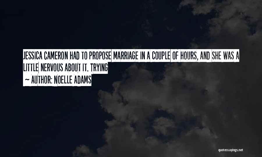 Noelle Adams Quotes: Jessica Cameron Had To Propose Marriage In A Couple Of Hours, And She Was A Little Nervous About It. Trying