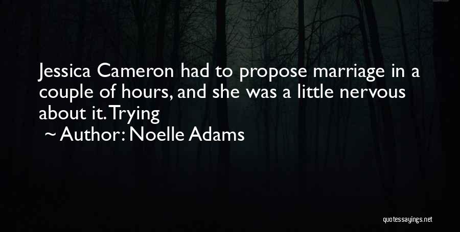 Noelle Adams Quotes: Jessica Cameron Had To Propose Marriage In A Couple Of Hours, And She Was A Little Nervous About It. Trying