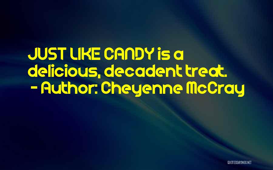 Cheyenne McCray Quotes: Just Like Candy Is A Delicious, Decadent Treat.
