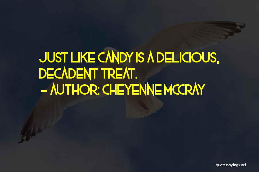 Cheyenne McCray Quotes: Just Like Candy Is A Delicious, Decadent Treat.