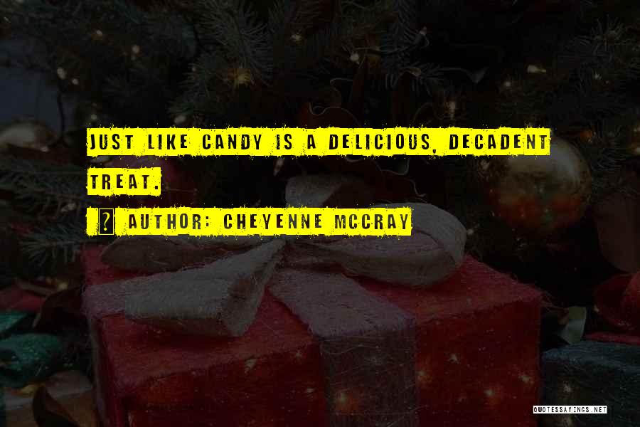 Cheyenne McCray Quotes: Just Like Candy Is A Delicious, Decadent Treat.