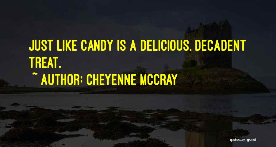 Cheyenne McCray Quotes: Just Like Candy Is A Delicious, Decadent Treat.