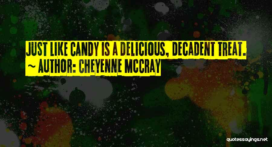 Cheyenne McCray Quotes: Just Like Candy Is A Delicious, Decadent Treat.
