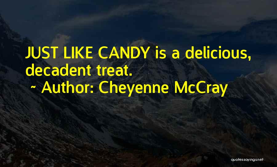 Cheyenne McCray Quotes: Just Like Candy Is A Delicious, Decadent Treat.