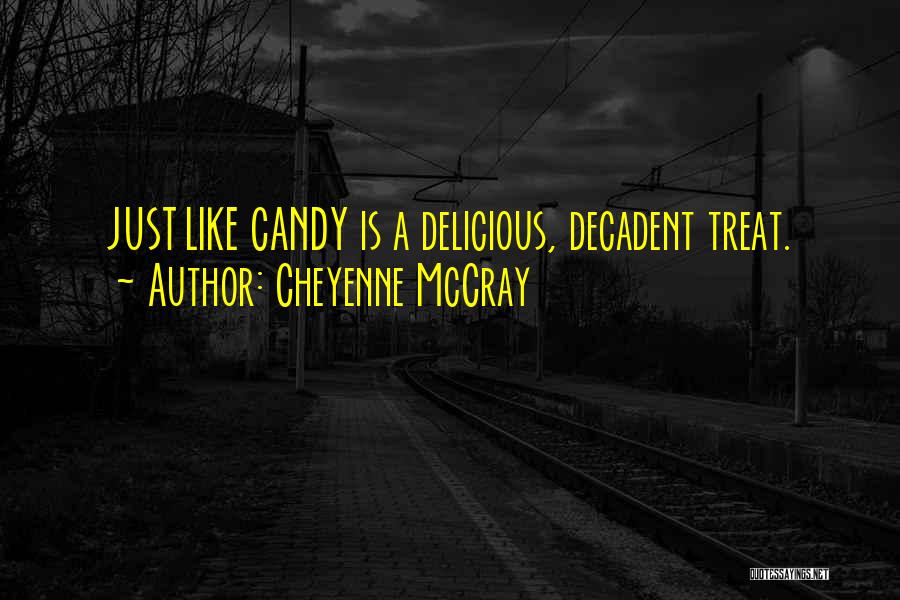 Cheyenne McCray Quotes: Just Like Candy Is A Delicious, Decadent Treat.