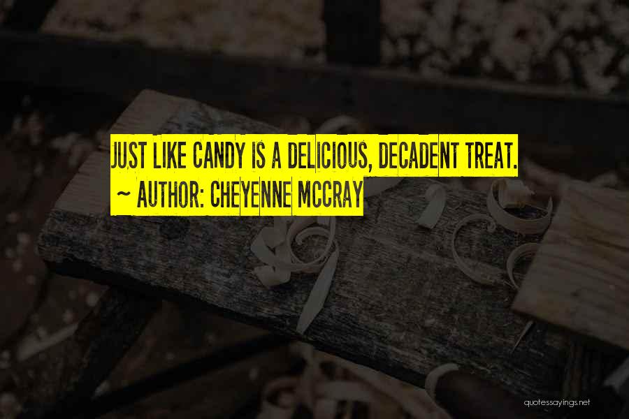 Cheyenne McCray Quotes: Just Like Candy Is A Delicious, Decadent Treat.