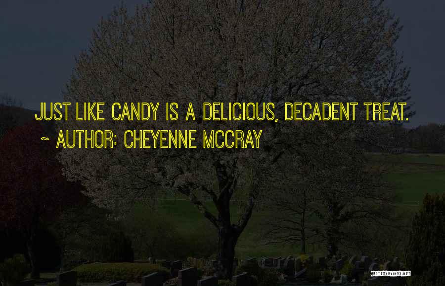 Cheyenne McCray Quotes: Just Like Candy Is A Delicious, Decadent Treat.