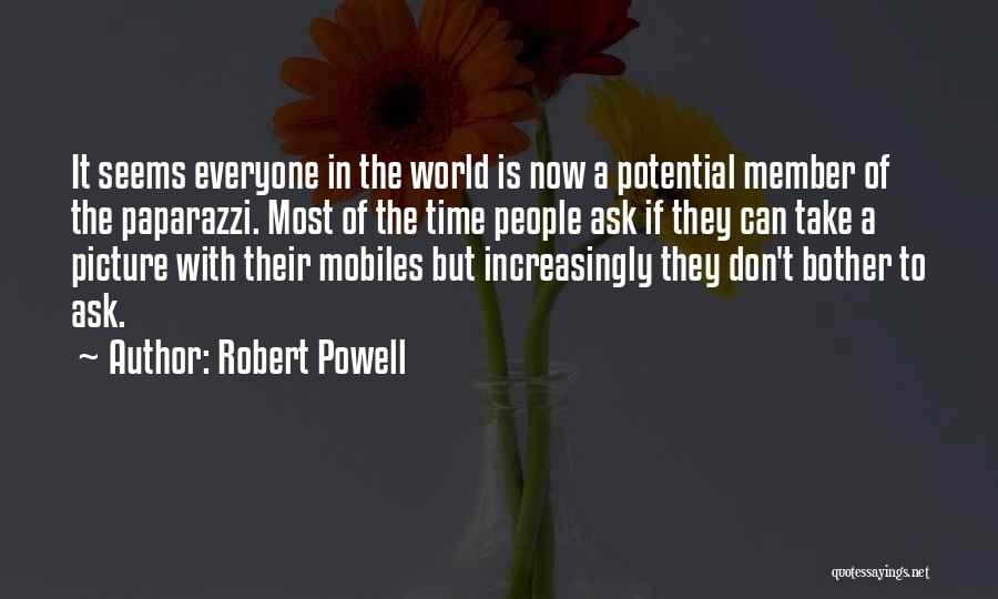 Robert Powell Quotes: It Seems Everyone In The World Is Now A Potential Member Of The Paparazzi. Most Of The Time People Ask