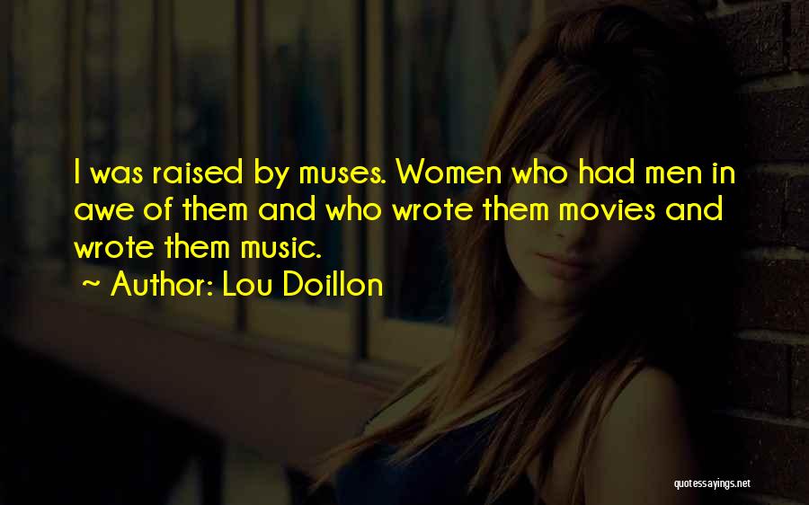 Lou Doillon Quotes: I Was Raised By Muses. Women Who Had Men In Awe Of Them And Who Wrote Them Movies And Wrote