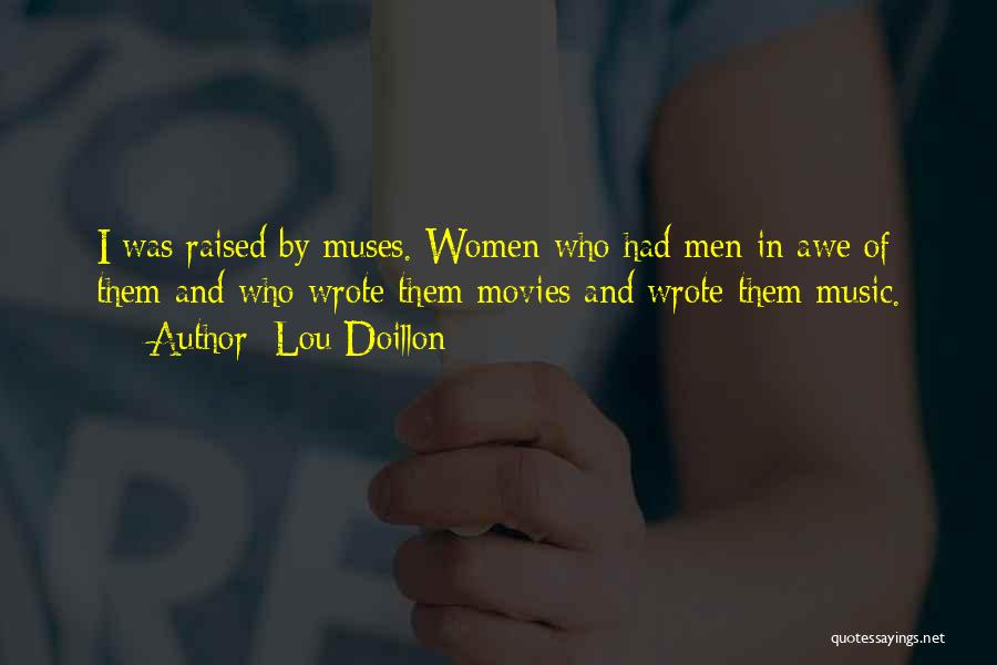 Lou Doillon Quotes: I Was Raised By Muses. Women Who Had Men In Awe Of Them And Who Wrote Them Movies And Wrote