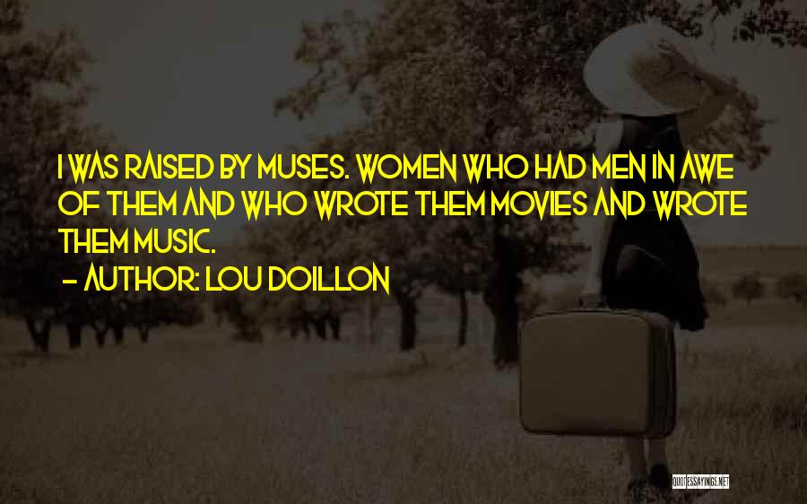 Lou Doillon Quotes: I Was Raised By Muses. Women Who Had Men In Awe Of Them And Who Wrote Them Movies And Wrote